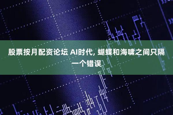 股票按月配资论坛 AI时代, 蝴蝶和海啸之间只隔一个错误