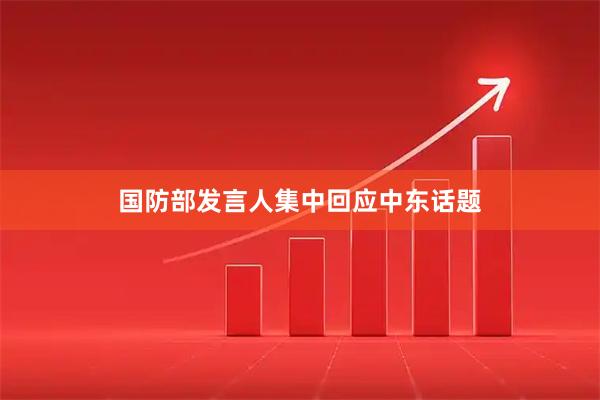 国防部发言人集中回应中东话题