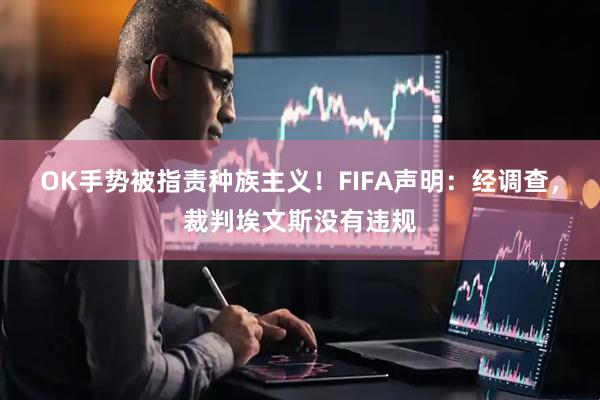 OK手势被指责种族主义！FIFA声明：经调查，裁判埃文斯没有违规